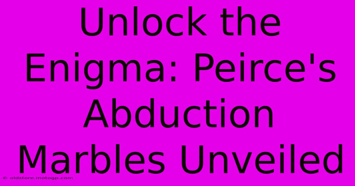 Unlock The Enigma: Peirce's Abduction Marbles Unveiled