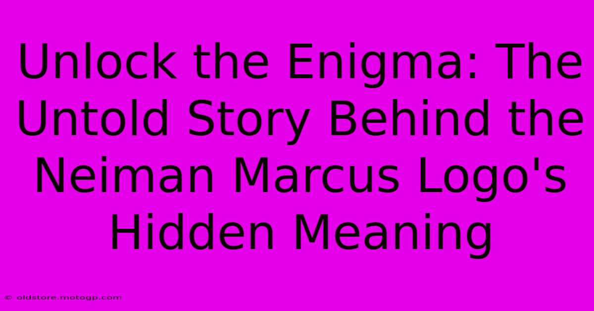 Unlock The Enigma: The Untold Story Behind The Neiman Marcus Logo's Hidden Meaning