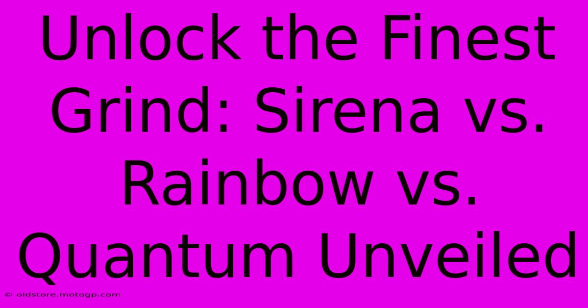 Unlock The Finest Grind: Sirena Vs. Rainbow Vs. Quantum Unveiled