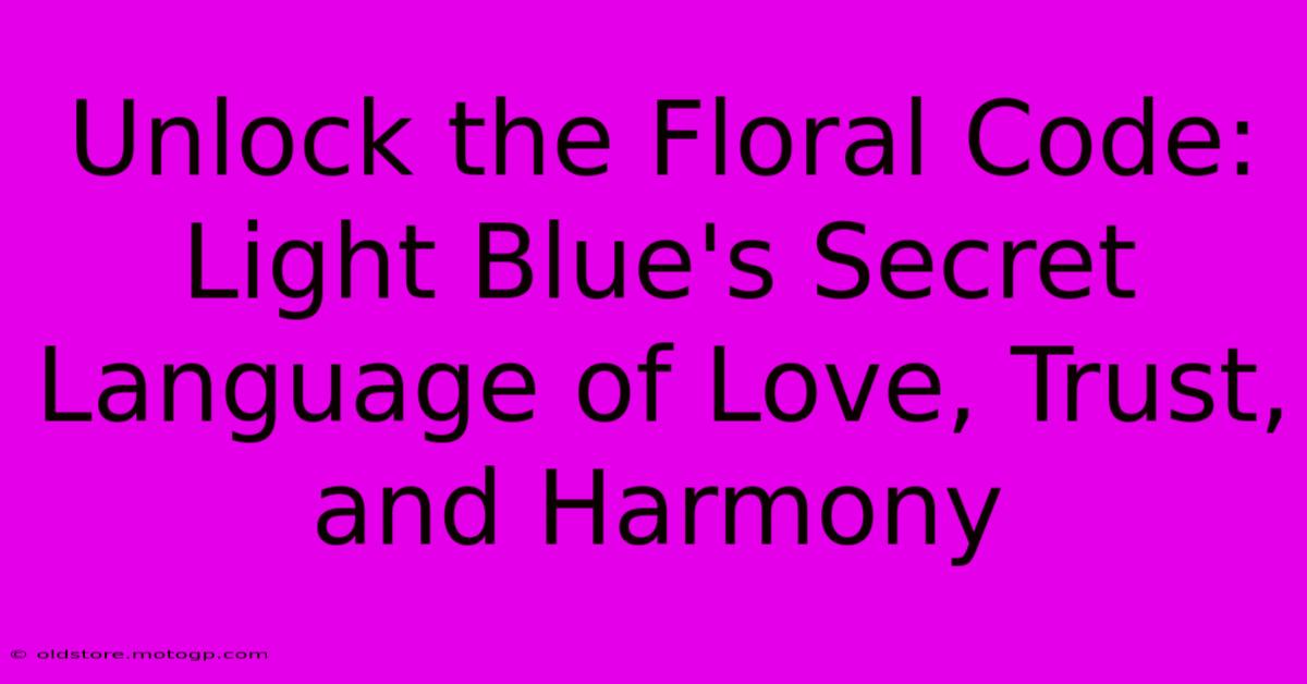 Unlock The Floral Code: Light Blue's Secret Language Of Love, Trust, And Harmony