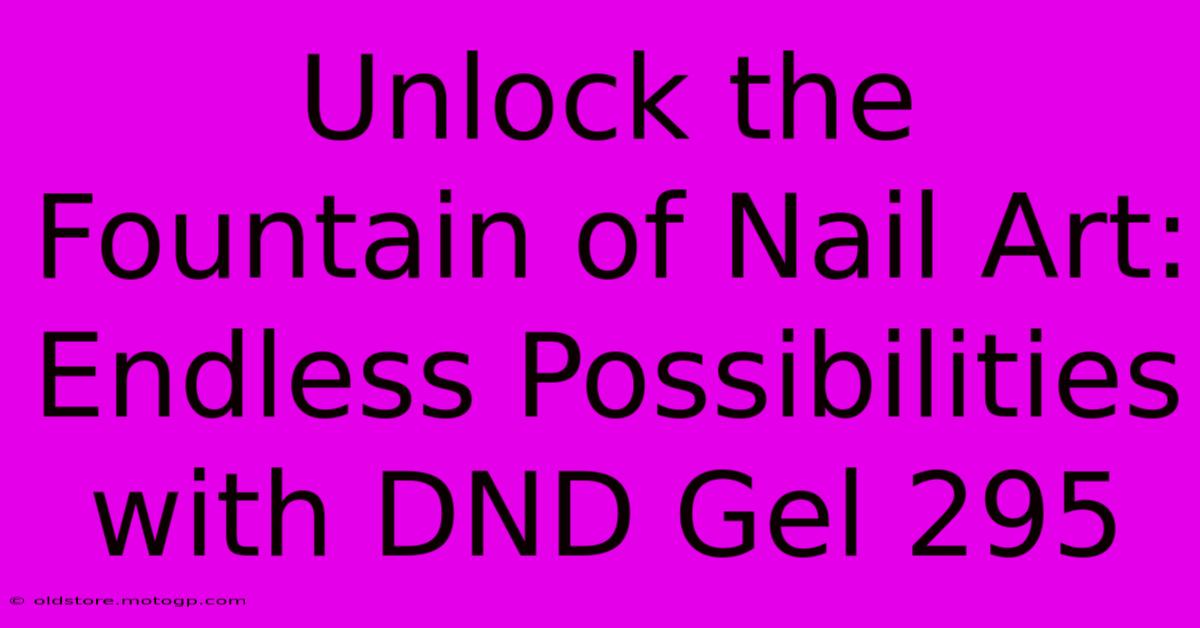 Unlock The Fountain Of Nail Art: Endless Possibilities With DND Gel 295