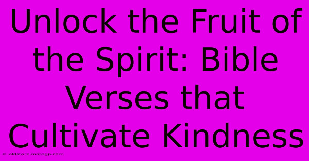 Unlock The Fruit Of The Spirit: Bible Verses That Cultivate Kindness