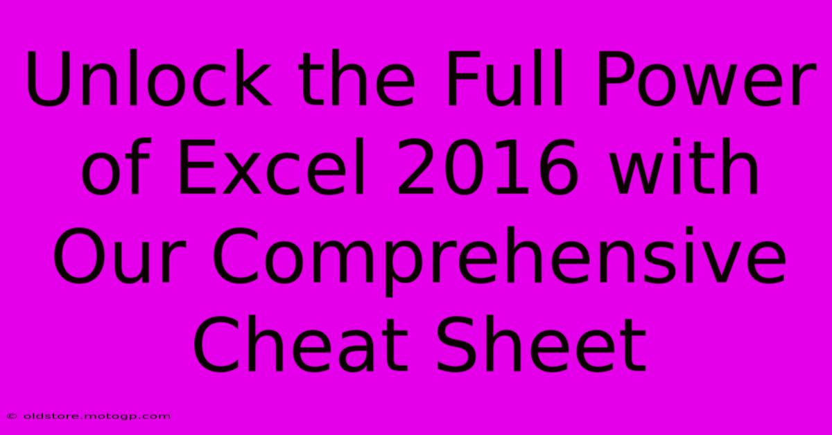 Unlock The Full Power Of Excel 2016 With Our Comprehensive Cheat Sheet