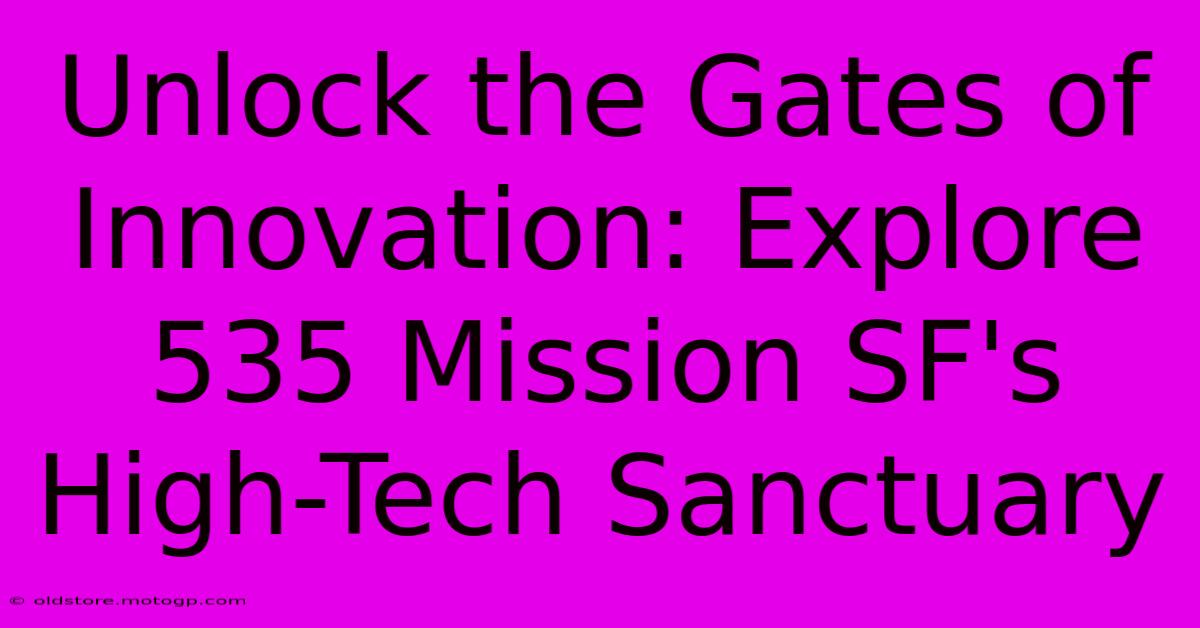 Unlock The Gates Of Innovation: Explore 535 Mission SF's High-Tech Sanctuary