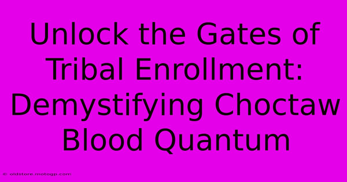 Unlock The Gates Of Tribal Enrollment: Demystifying Choctaw Blood Quantum