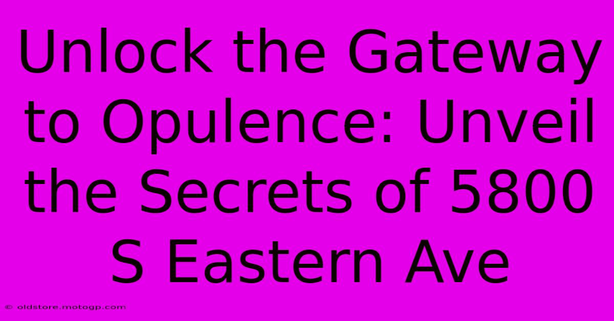 Unlock The Gateway To Opulence: Unveil The Secrets Of 5800 S Eastern Ave