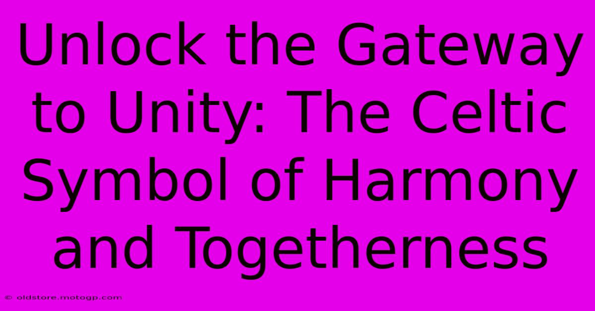 Unlock The Gateway To Unity: The Celtic Symbol Of Harmony And Togetherness