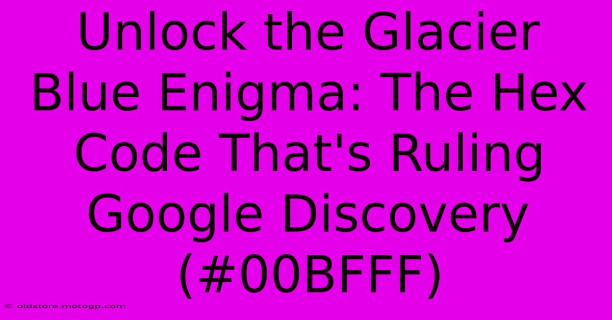 Unlock The Glacier Blue Enigma: The Hex Code That's Ruling Google Discovery (#00BFFF)