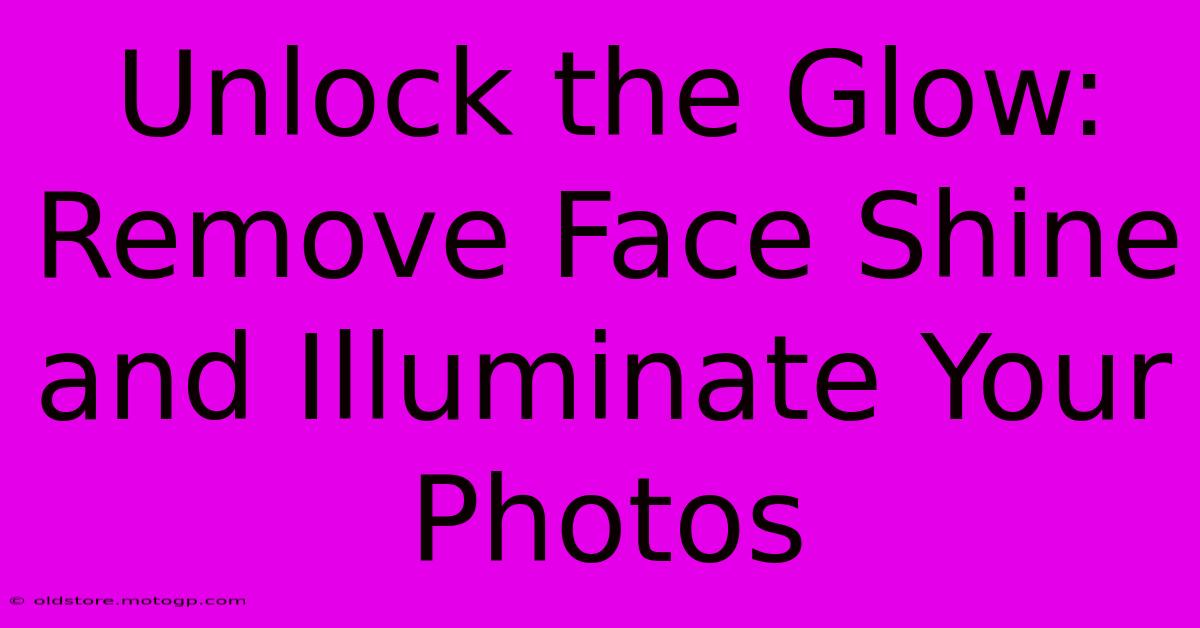 Unlock The Glow: Remove Face Shine And Illuminate Your Photos