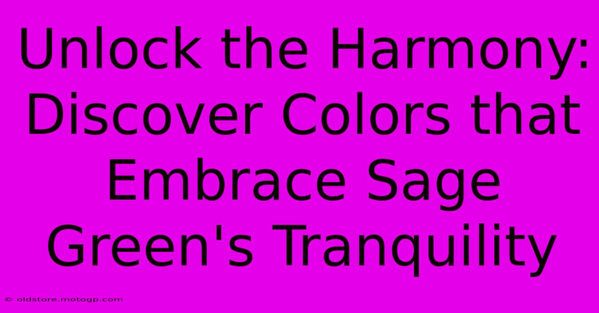 Unlock The Harmony: Discover Colors That Embrace Sage Green's Tranquility