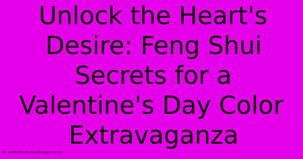 Unlock The Heart's Desire: Feng Shui Secrets For A Valentine's Day Color Extravaganza