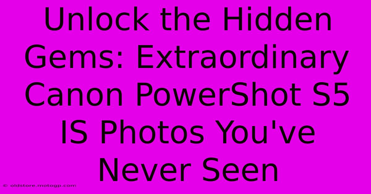 Unlock The Hidden Gems: Extraordinary Canon PowerShot S5 IS Photos You've Never Seen