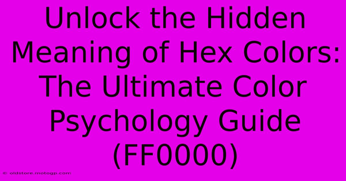 Unlock The Hidden Meaning Of Hex Colors: The Ultimate Color Psychology Guide (FF0000)