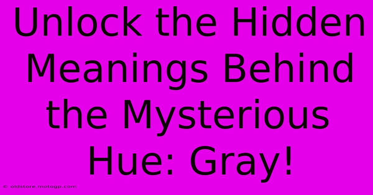 Unlock The Hidden Meanings Behind The Mysterious Hue: Gray!