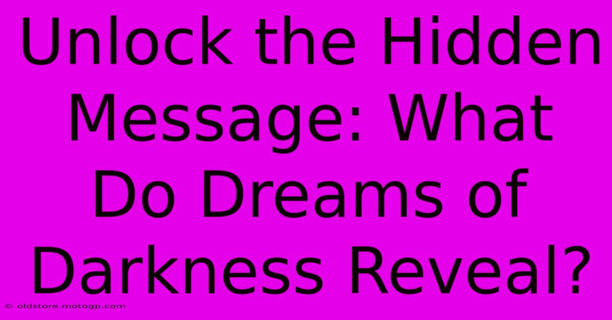 Unlock The Hidden Message: What Do Dreams Of Darkness Reveal?