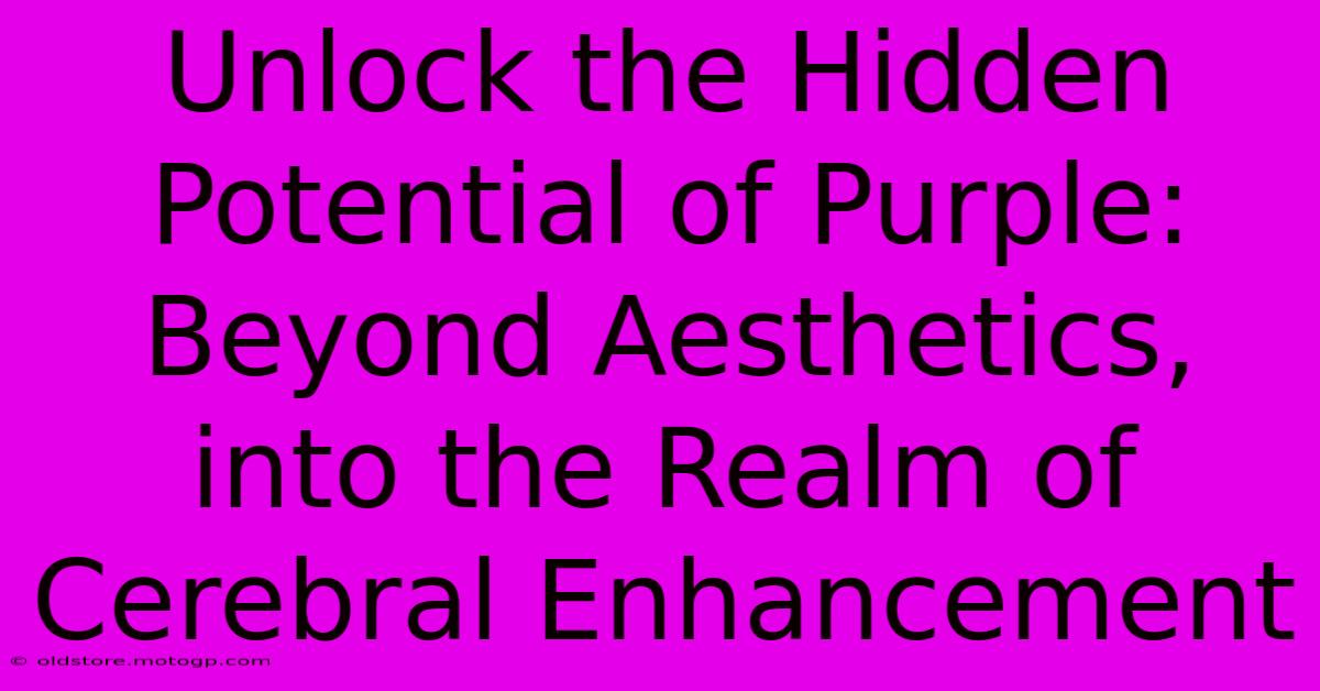 Unlock The Hidden Potential Of Purple: Beyond Aesthetics, Into The Realm Of Cerebral Enhancement