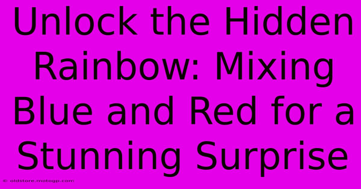 Unlock The Hidden Rainbow: Mixing Blue And Red For A Stunning Surprise