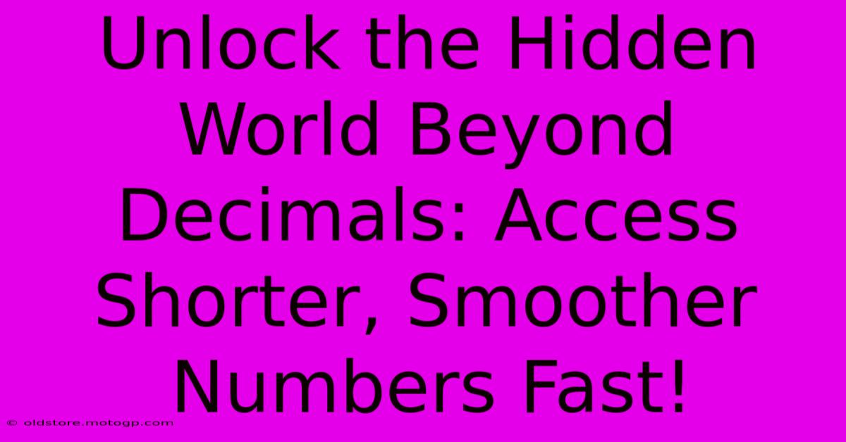 Unlock The Hidden World Beyond Decimals: Access Shorter, Smoother Numbers Fast!