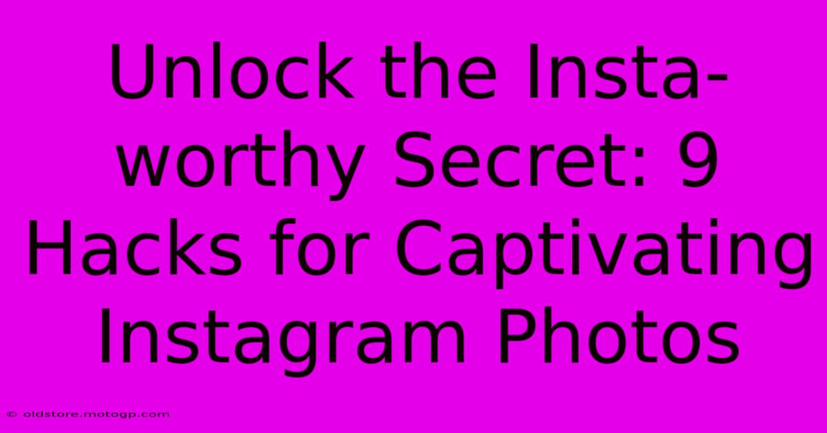 Unlock The Insta-worthy Secret: 9 Hacks For Captivating Instagram Photos