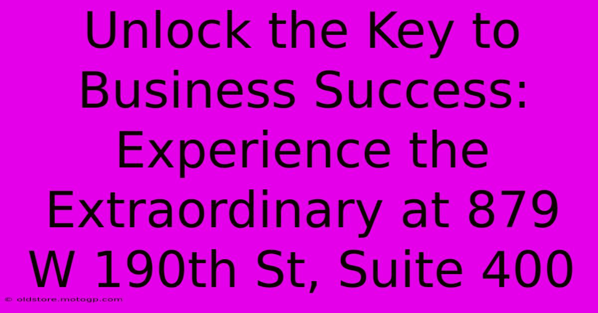 Unlock The Key To Business Success: Experience The Extraordinary At 879 W 190th St, Suite 400