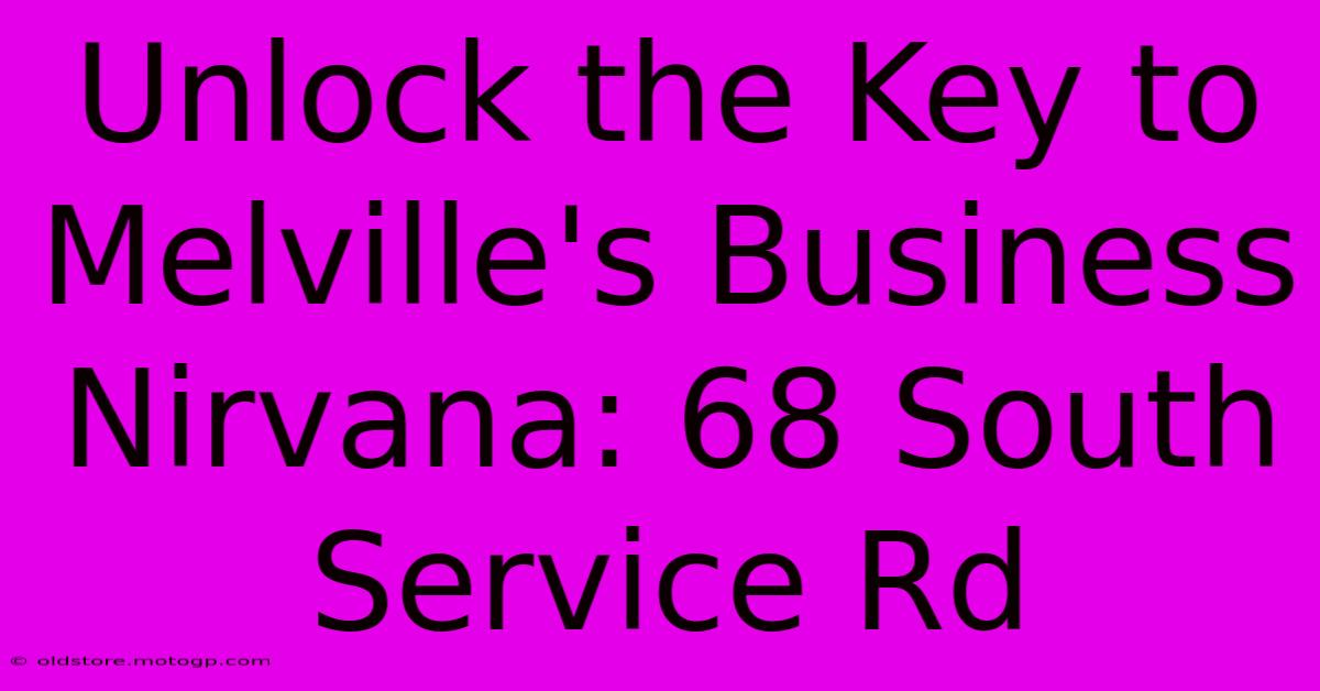 Unlock The Key To Melville's Business Nirvana: 68 South Service Rd