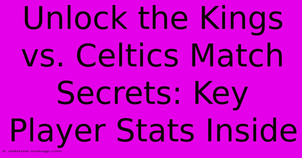 Unlock The Kings Vs. Celtics Match Secrets: Key Player Stats Inside