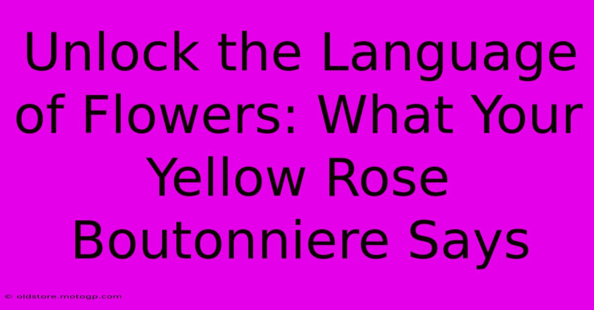 Unlock The Language Of Flowers: What Your Yellow Rose Boutonniere Says