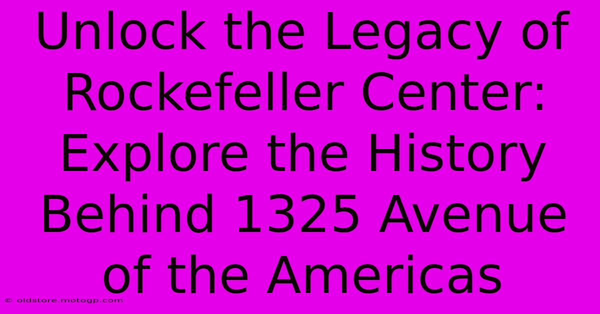 Unlock The Legacy Of Rockefeller Center: Explore The History Behind 1325 Avenue Of The Americas