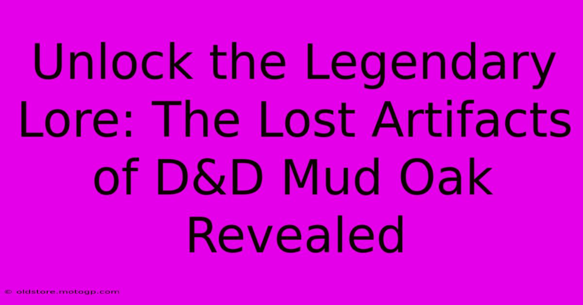 Unlock The Legendary Lore: The Lost Artifacts Of D&D Mud Oak Revealed