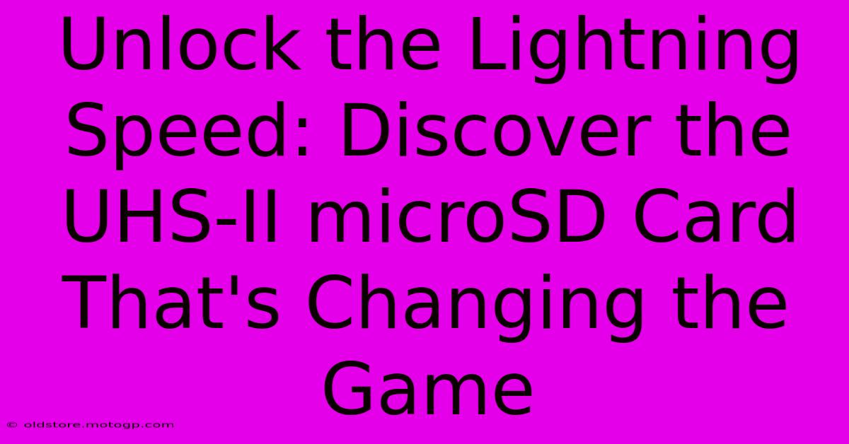 Unlock The Lightning Speed: Discover The UHS-II MicroSD Card That's Changing The Game