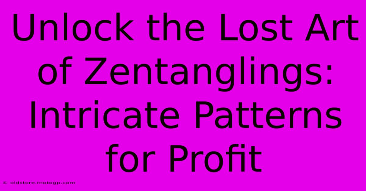 Unlock The Lost Art Of Zentanglings: Intricate Patterns For Profit