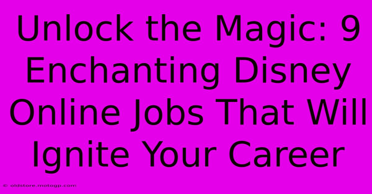 Unlock The Magic: 9 Enchanting Disney Online Jobs That Will Ignite Your Career