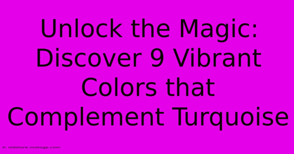 Unlock The Magic: Discover 9 Vibrant Colors That Complement Turquoise