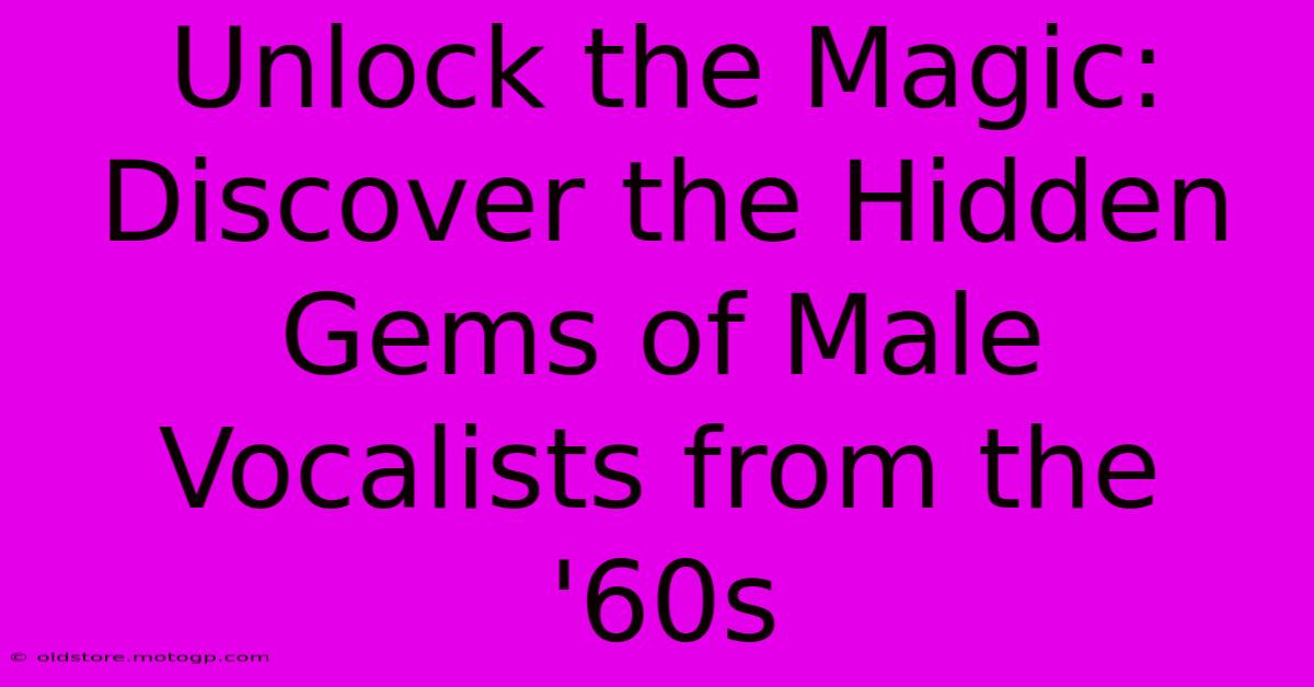 Unlock The Magic: Discover The Hidden Gems Of Male Vocalists From The '60s