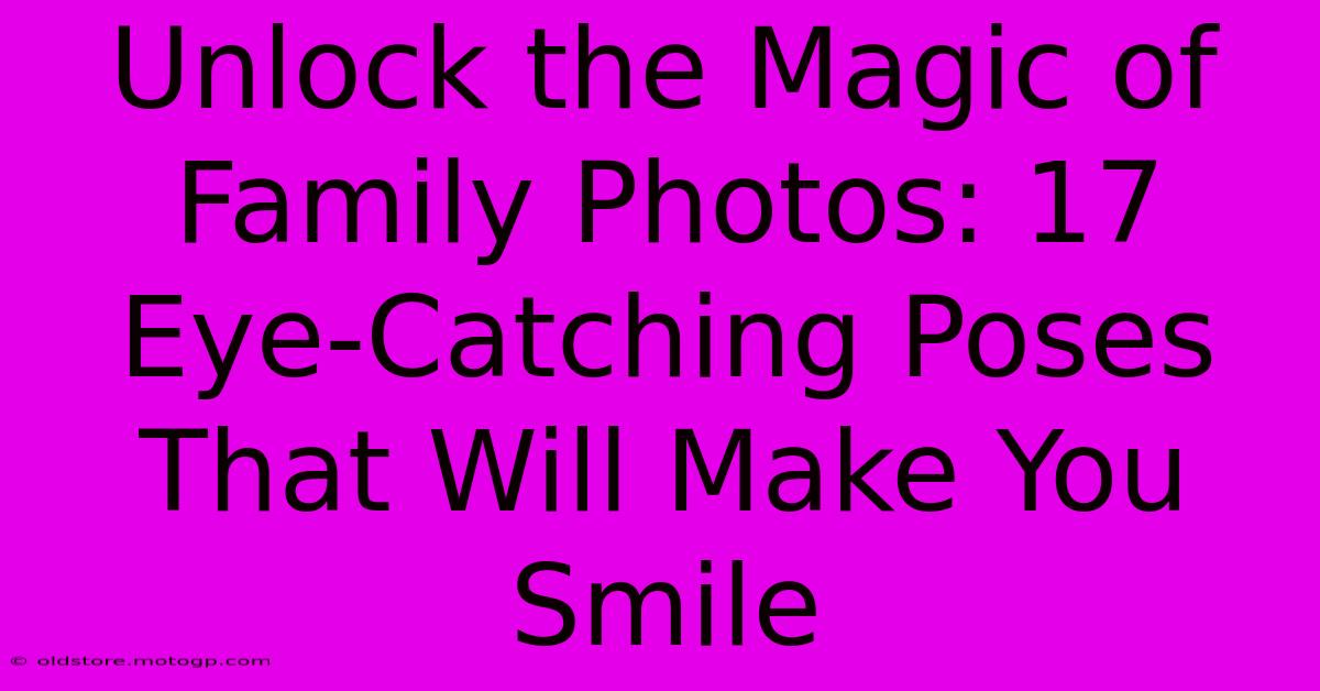 Unlock The Magic Of Family Photos: 17 Eye-Catching Poses That Will Make You Smile