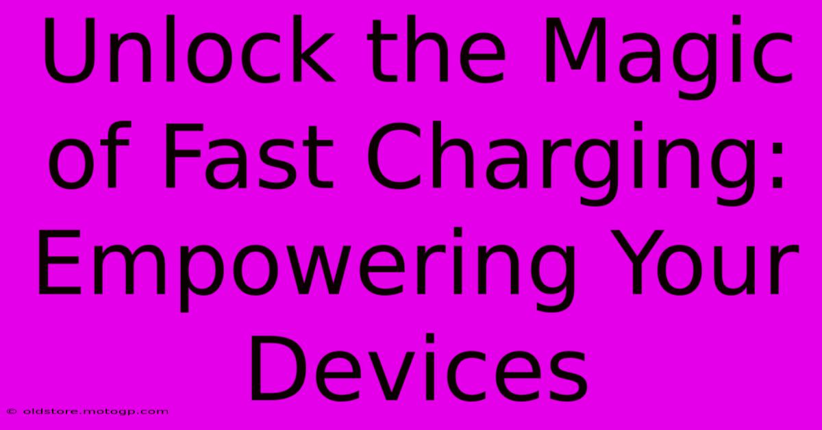 Unlock The Magic Of Fast Charging: Empowering Your Devices