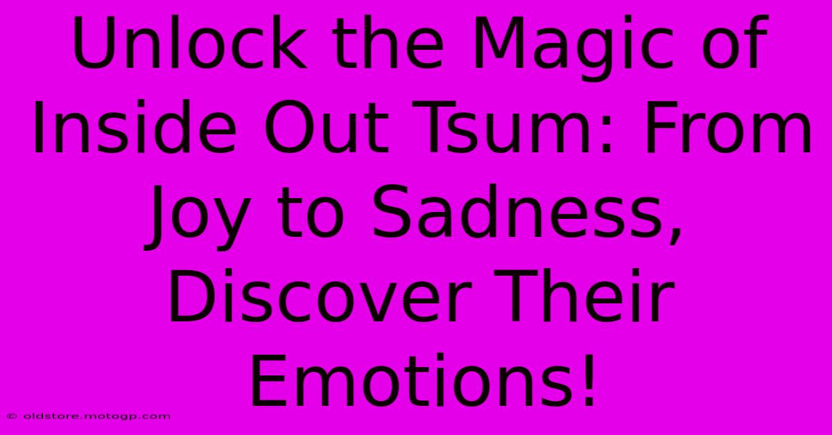 Unlock The Magic Of Inside Out Tsum: From Joy To Sadness, Discover Their Emotions!