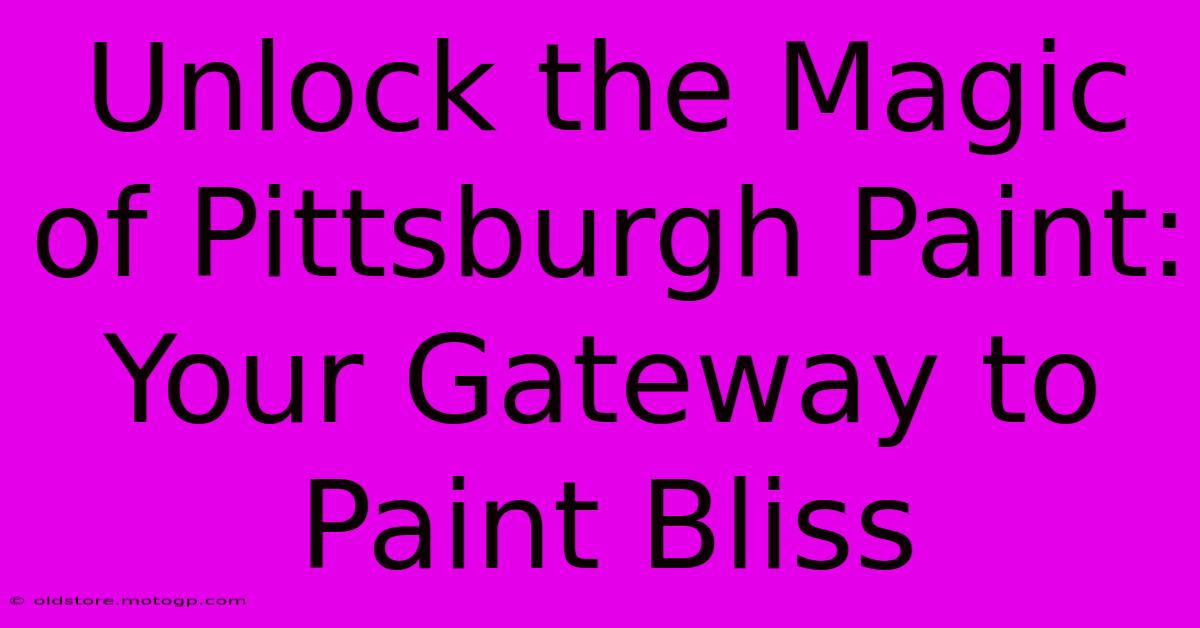 Unlock The Magic Of Pittsburgh Paint: Your Gateway To Paint Bliss