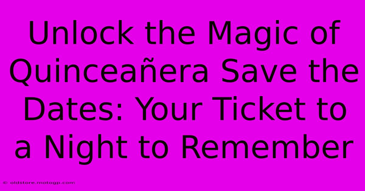 Unlock The Magic Of Quinceañera Save The Dates: Your Ticket To A Night To Remember