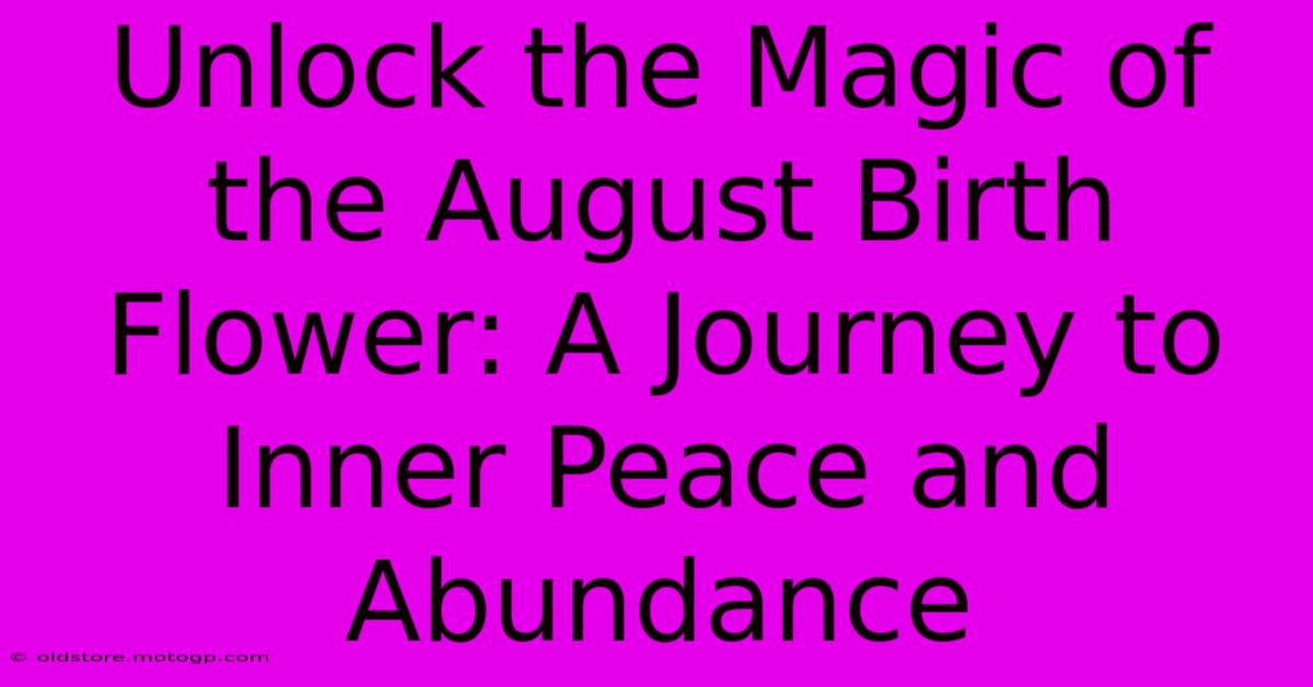 Unlock The Magic Of The August Birth Flower: A Journey To Inner Peace And Abundance