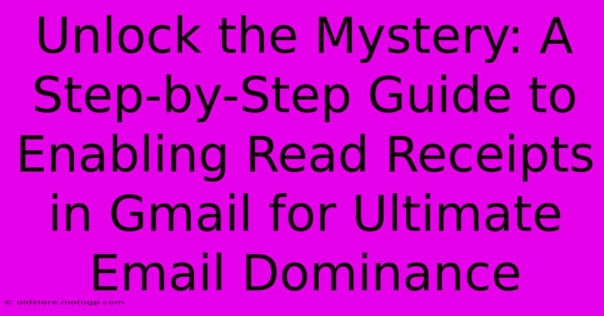 Unlock The Mystery: A Step-by-Step Guide To Enabling Read Receipts In Gmail For Ultimate Email Dominance