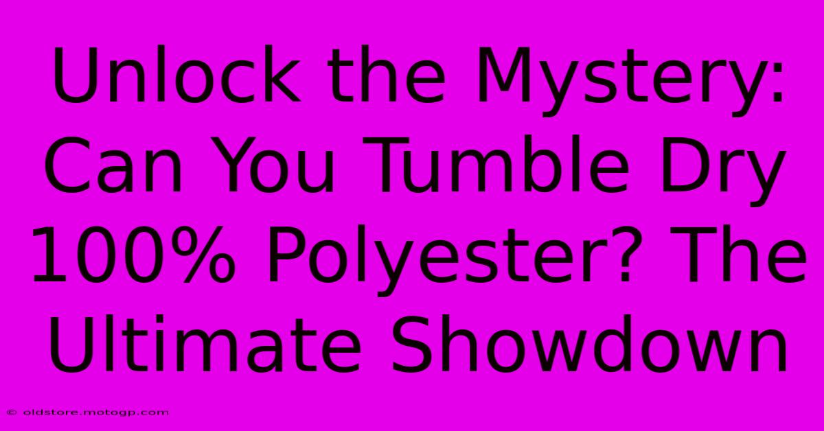 Unlock The Mystery: Can You Tumble Dry 100% Polyester? The Ultimate Showdown