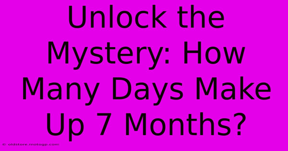 Unlock The Mystery: How Many Days Make Up 7 Months?