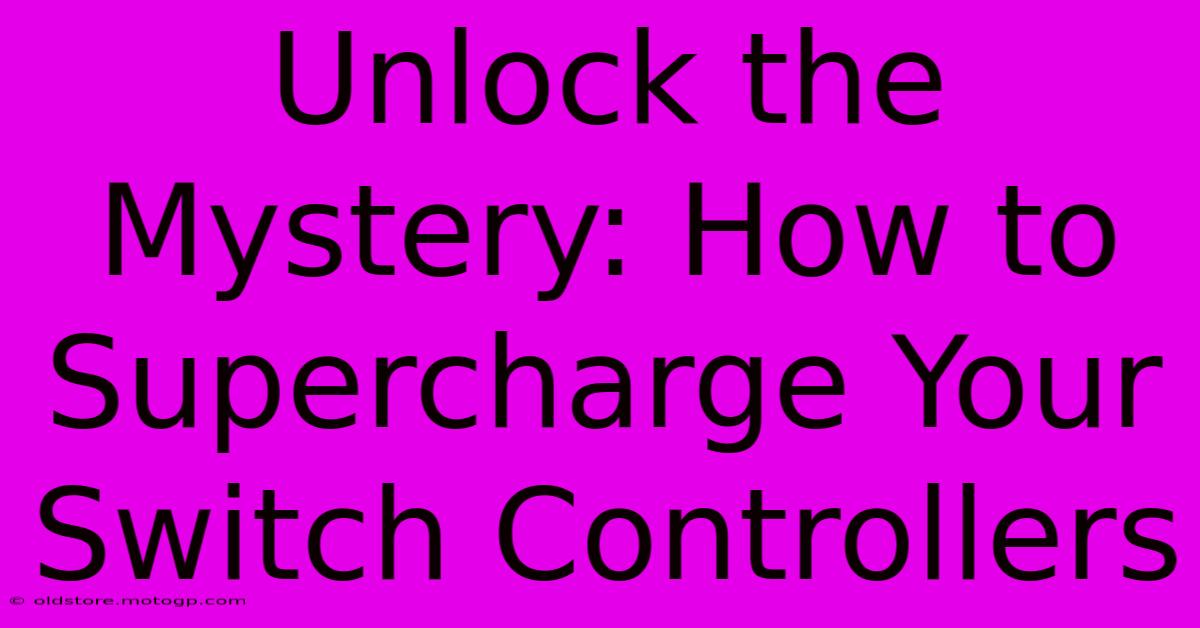 Unlock The Mystery: How To Supercharge Your Switch Controllers