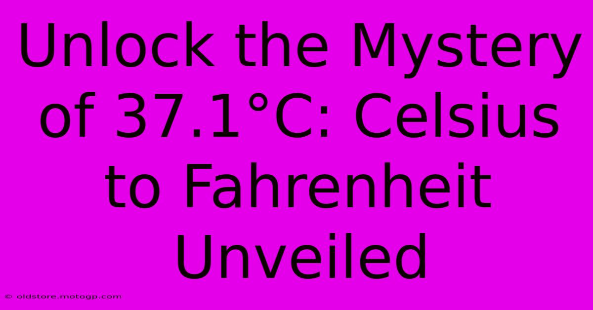 Unlock The Mystery Of 37.1°C: Celsius To Fahrenheit Unveiled