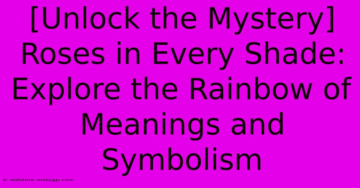 [Unlock The Mystery] Roses In Every Shade: Explore The Rainbow Of Meanings And Symbolism