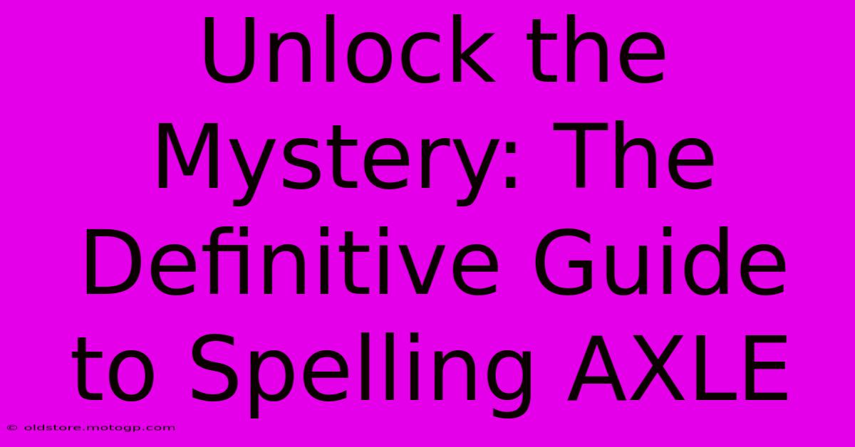 Unlock The Mystery: The Definitive Guide To Spelling AXLE