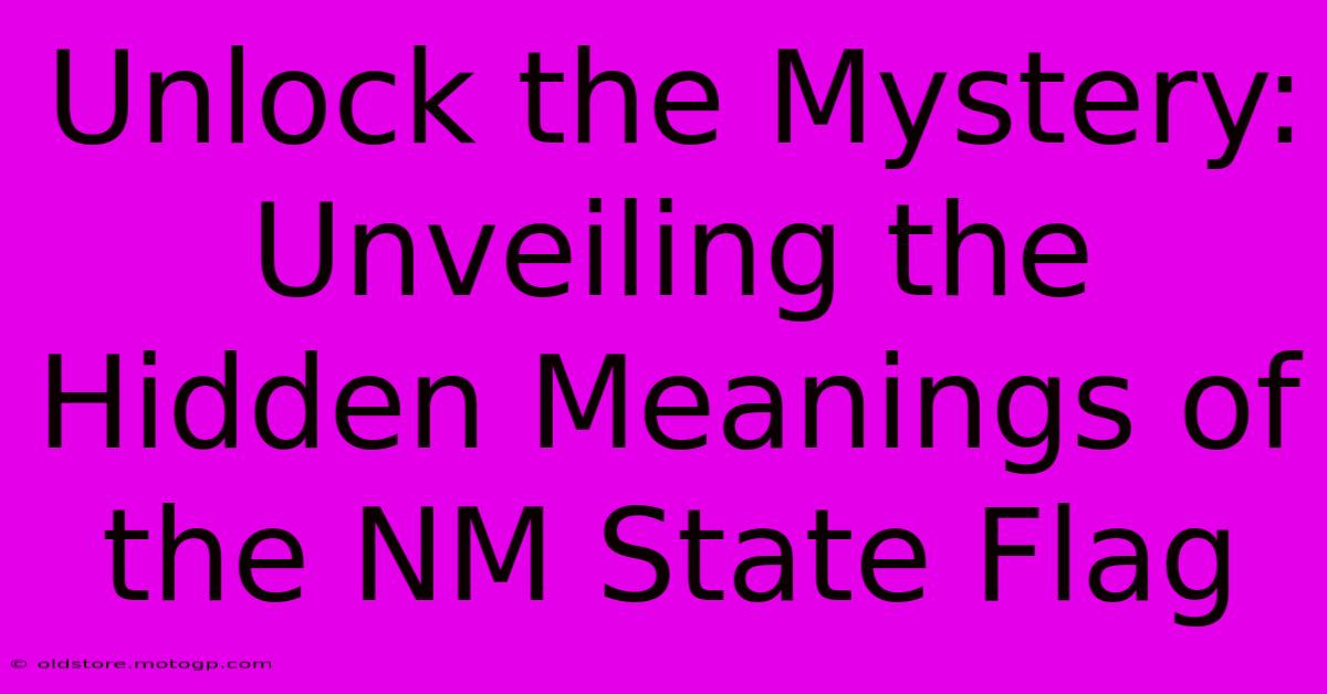 Unlock The Mystery: Unveiling The Hidden Meanings Of The NM State Flag