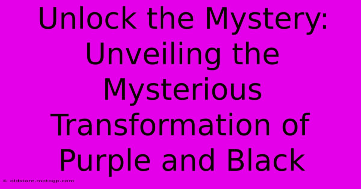 Unlock The Mystery: Unveiling The Mysterious Transformation Of Purple And Black