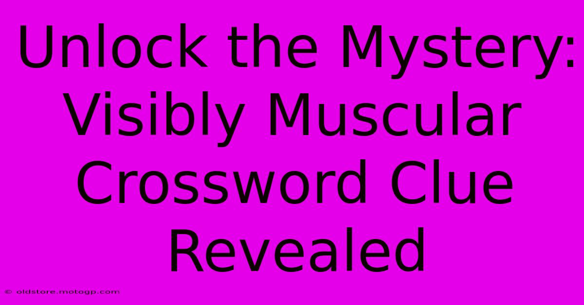 Unlock The Mystery: Visibly Muscular Crossword Clue Revealed